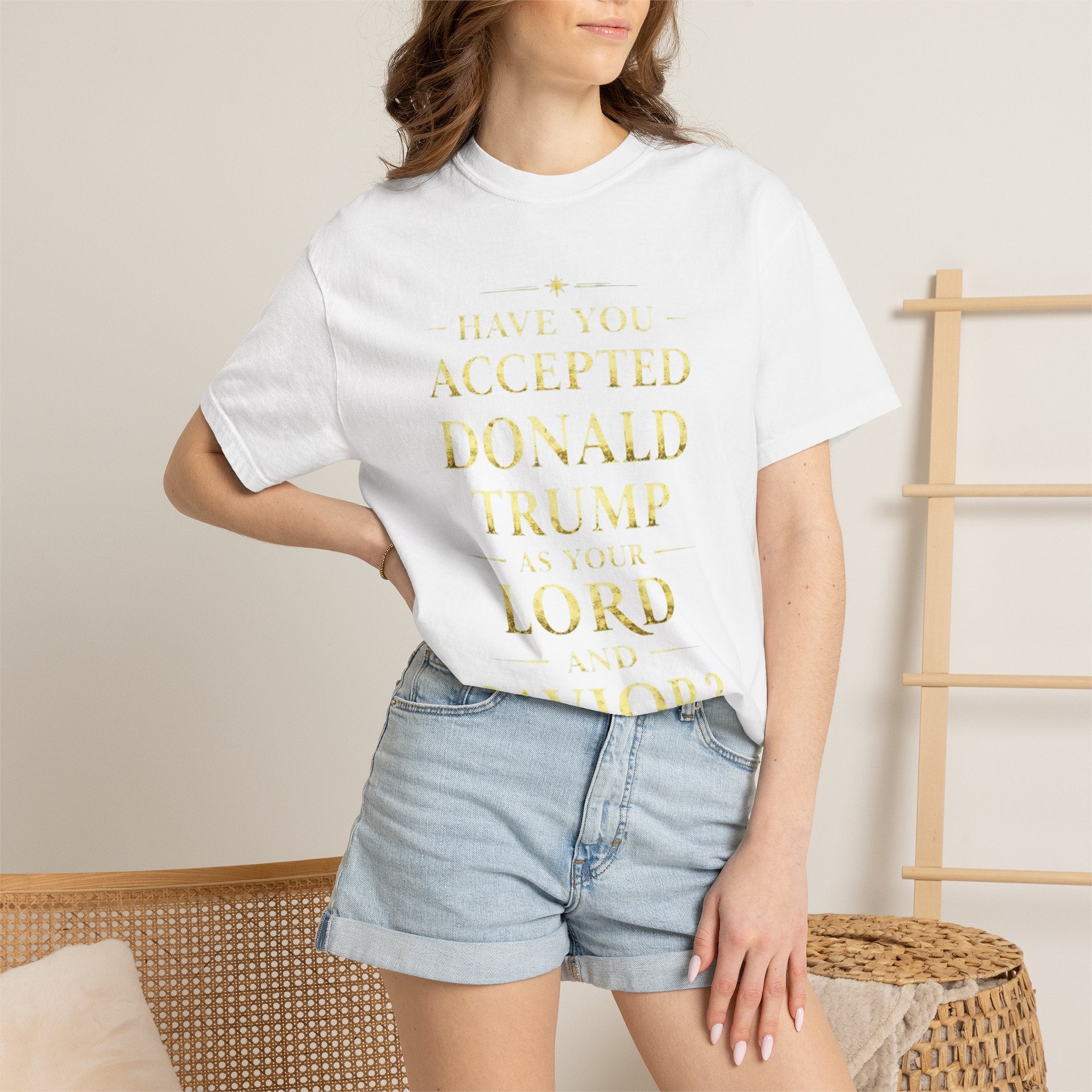 "HAVE YOU ACCEPTED DONALD TRUMP AS YOUR LORD AND SAVIOR?"  Unisex Garment-Dyed T-shirt