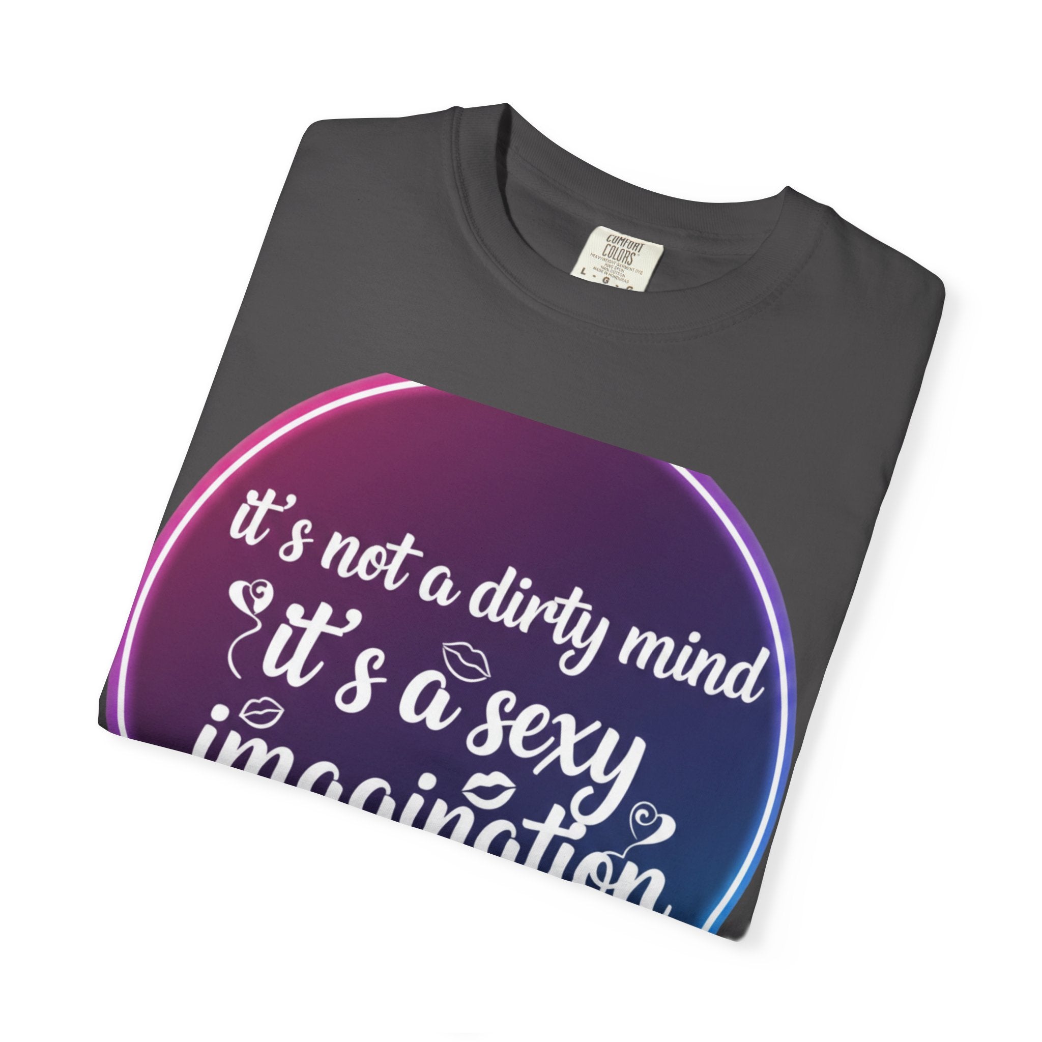 "It's Not a Dirty Mind, it's a sexy imagination" Unisex Garment-Dyed T-shirt
