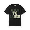 "Choose to Laugh" Unisex Garment-Dyed Tee