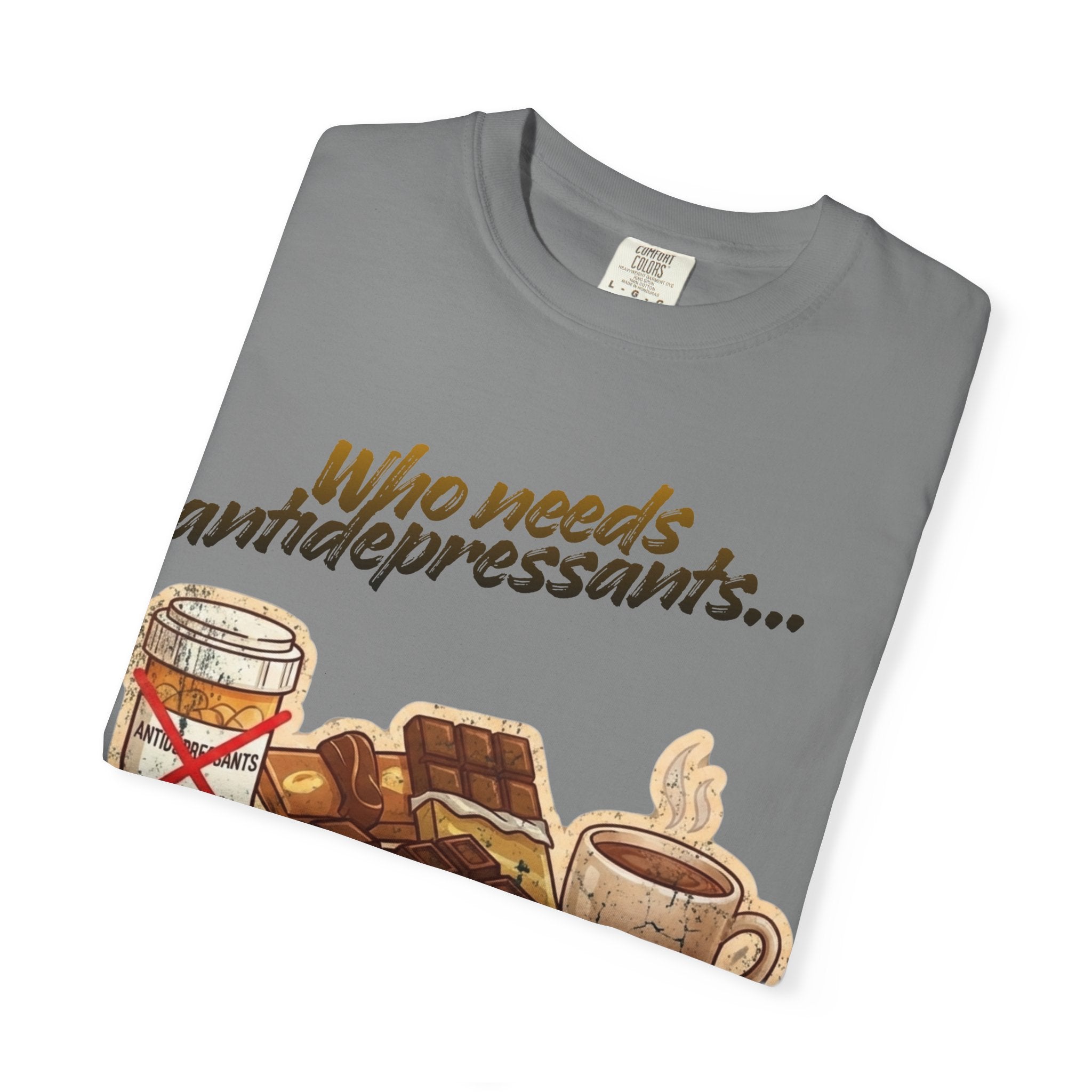 “Who Needs Antidepressants… When You Have Chocolate?”  Unisex Garment-Dyed T-shirt