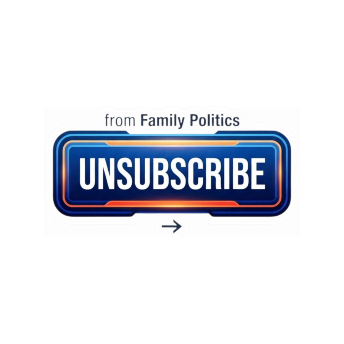 "Unsubscribe From Family Politics" Sticker — Main