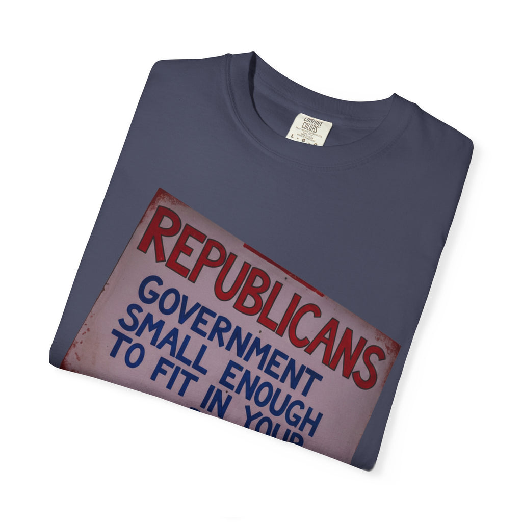"Small Government (In All the Wrong Places)" Unisex Garment-Dyed T-shirt
