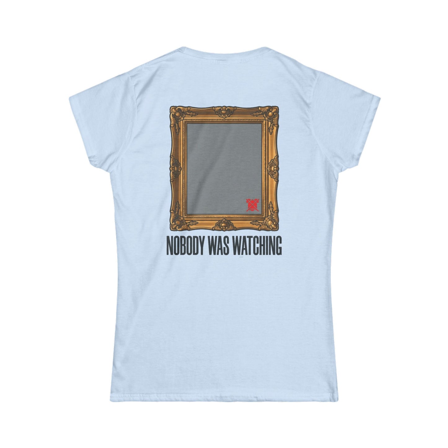 "Nobody Was Watching" Women's Tee