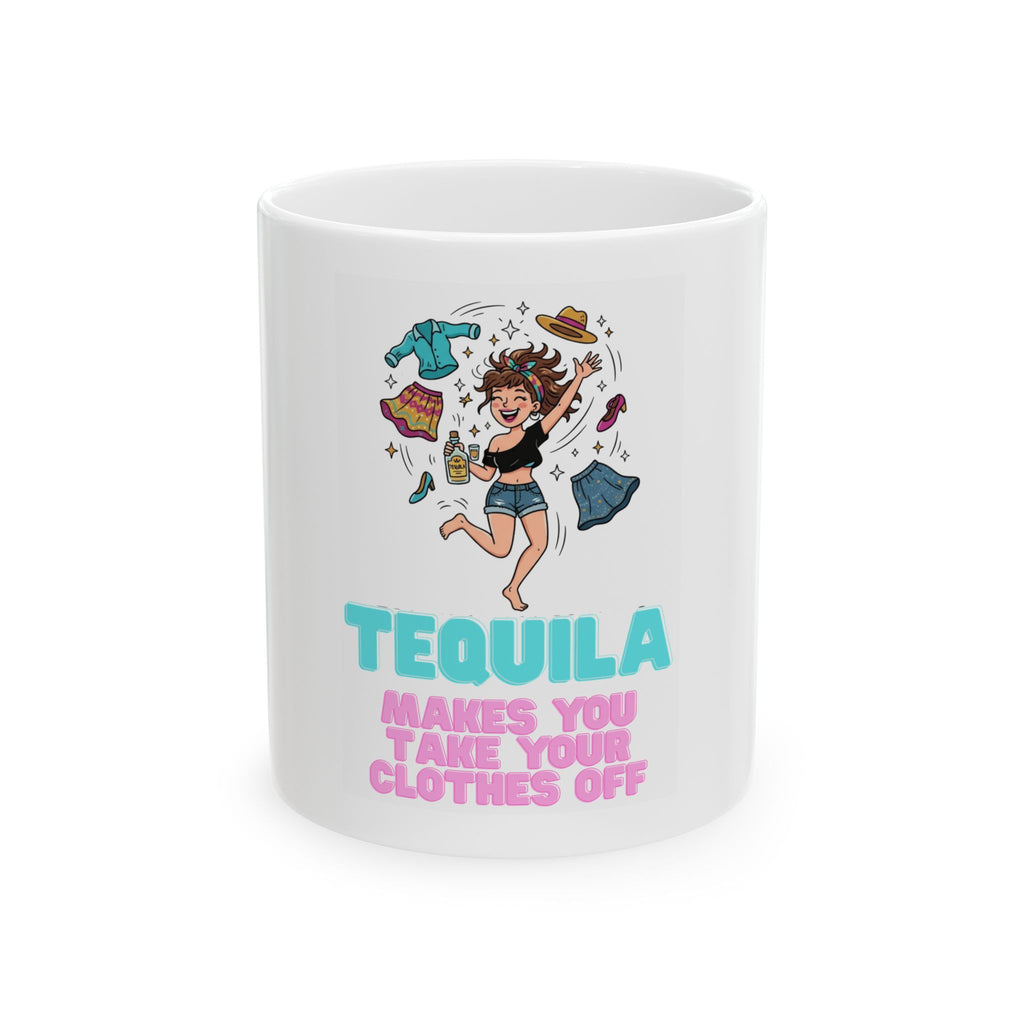 "Tequila Makes You Take Your Clothes Off" White Ceramic Mug