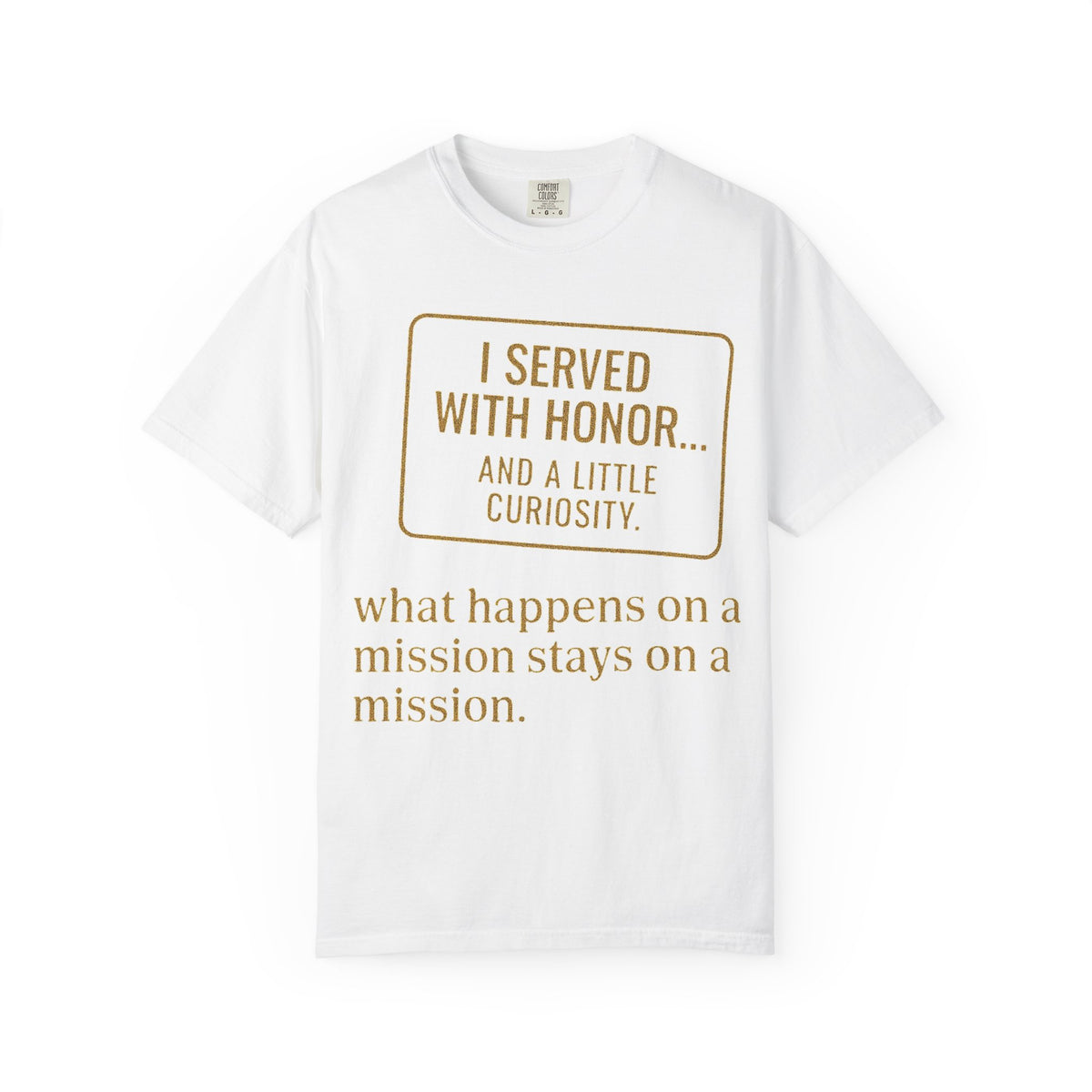 Color: White | I Served With Honor... And A Little Curiosity Unisex Garment-Dyed T-shirt