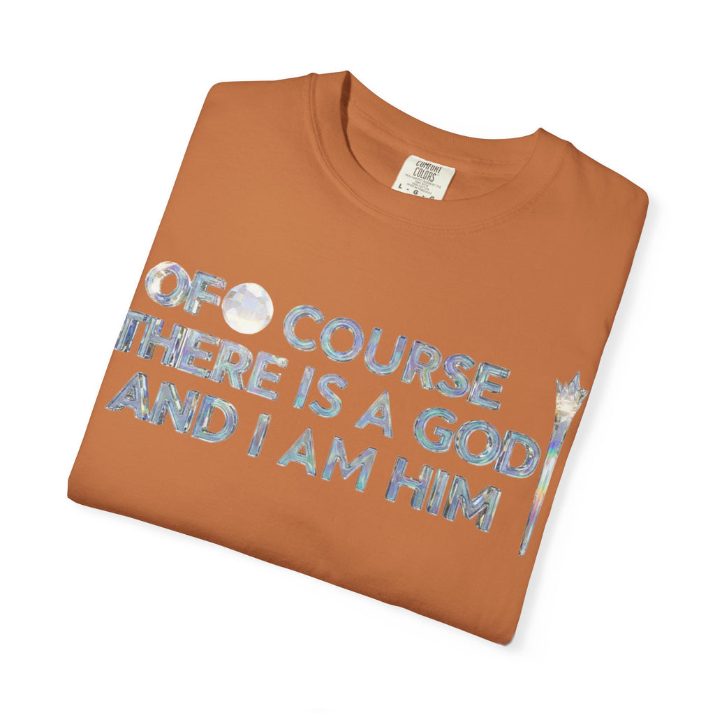 "Of Course There Is A God, And I Am Him" Unisex Garment-Dyed T-shirt