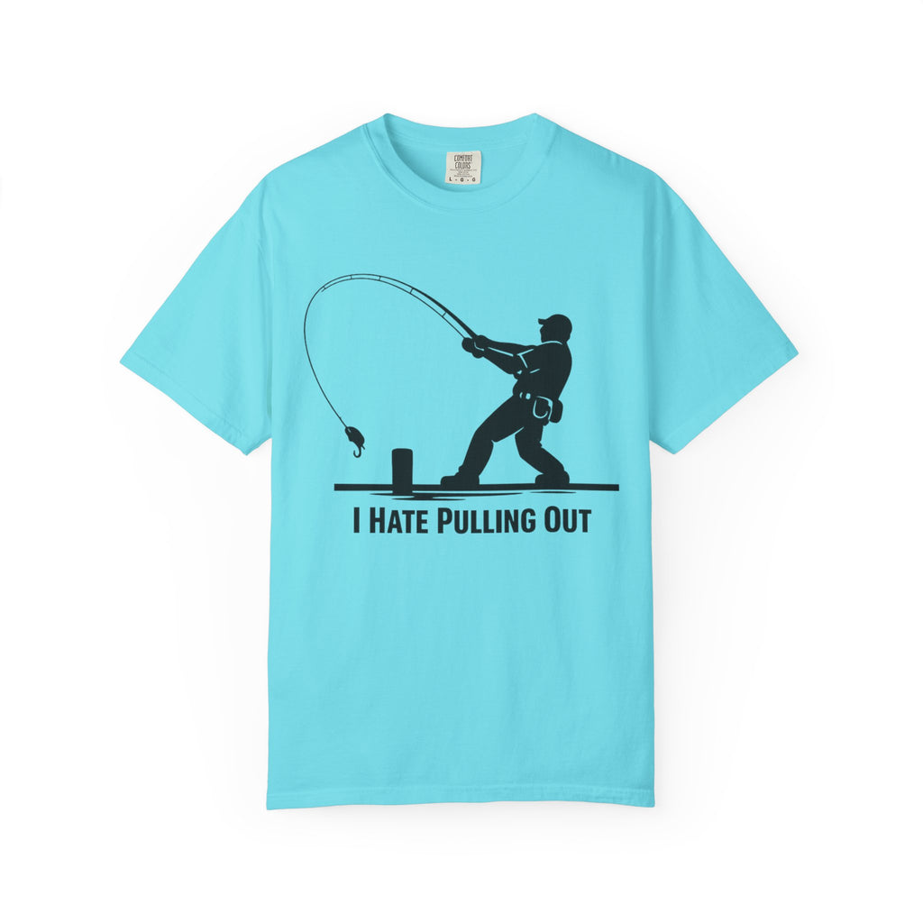 "I Hate Pulling Out Fishing" Unisex Garment-Dyed T-shirt