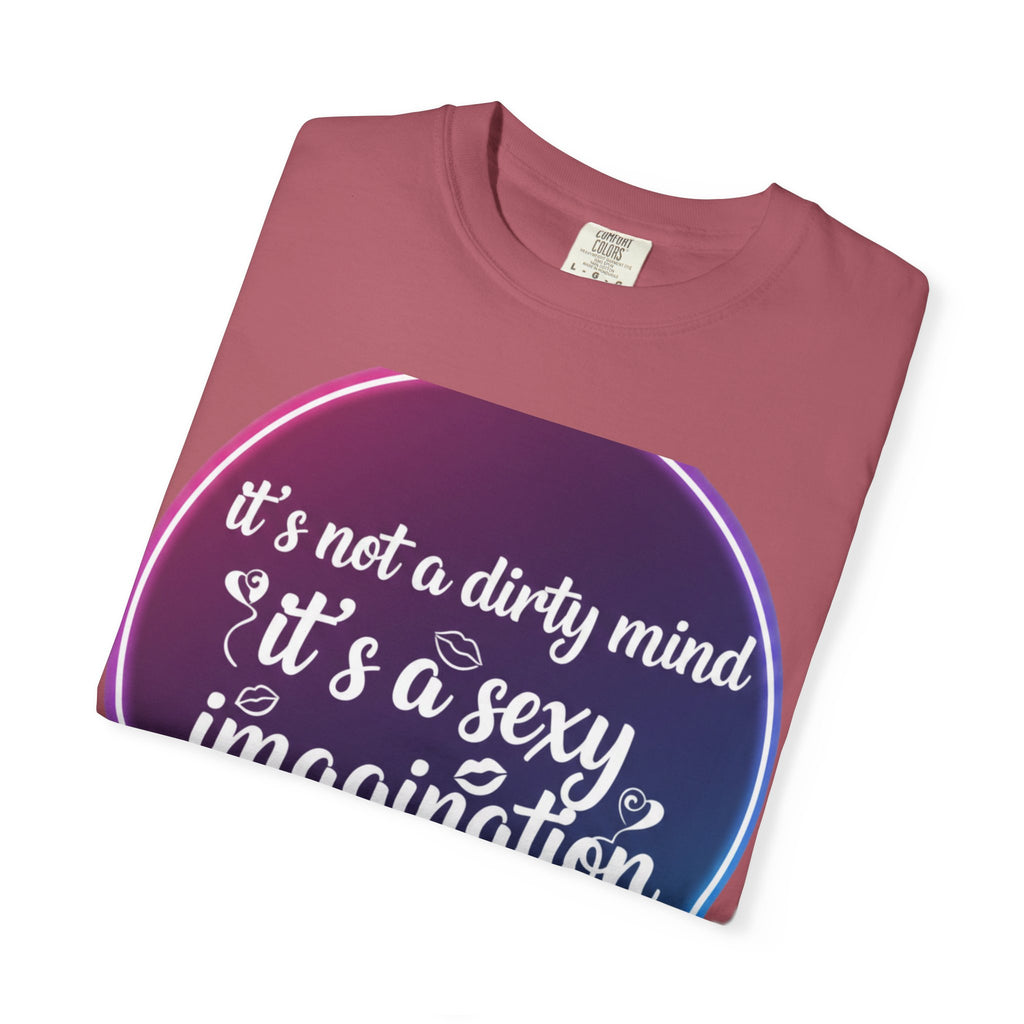 "It's Not a Dirty Mind, it's a sexy imagination" Unisex Garment-Dyed T-shirt