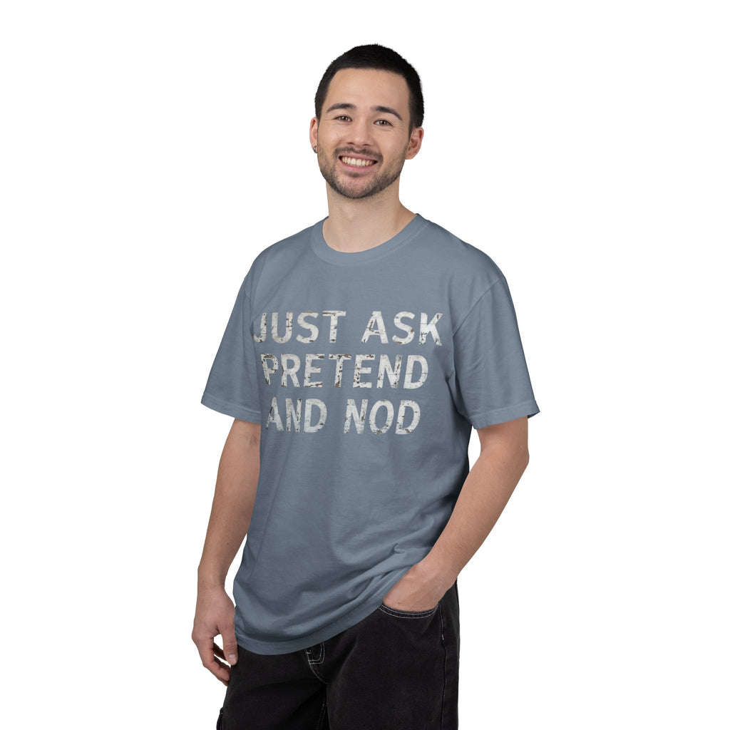 "Just Ask Pretend And Nod" Unisex Garment-Dyed Tee