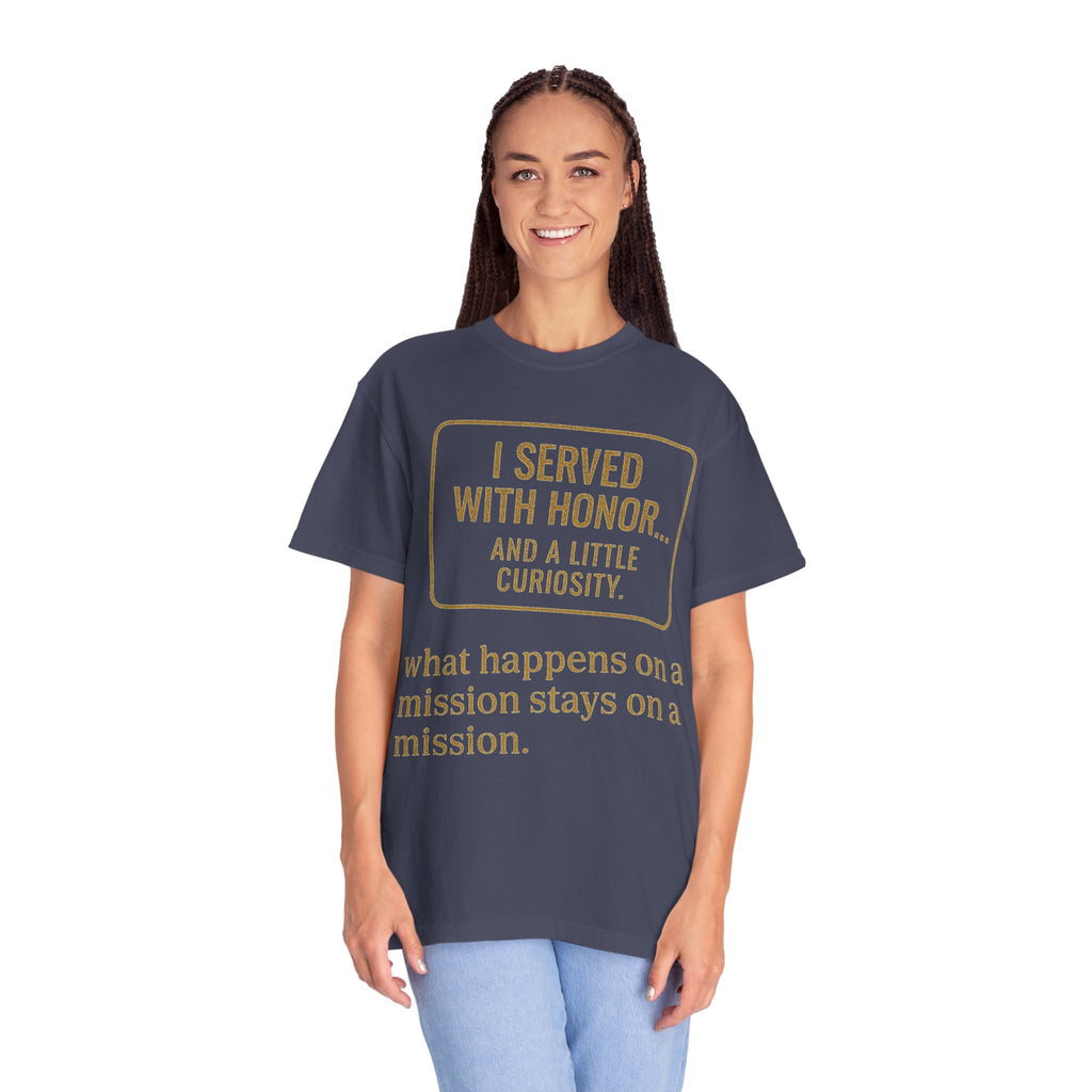 "I Served With Honor... And A Little Curiosity" Unisex Garment-Dyed T-shirt