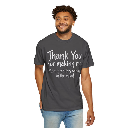"Thank You For Making Me" Unisex Garment-Dyed Tee