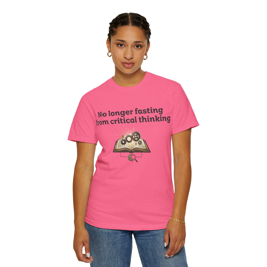 “No longer fasting from critical thinking” Unisex Garment-Dyed T-shirt