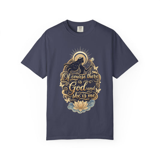 "Of Course There Is God, And She Is Me" Unisex Garment-Dyed T-shirt