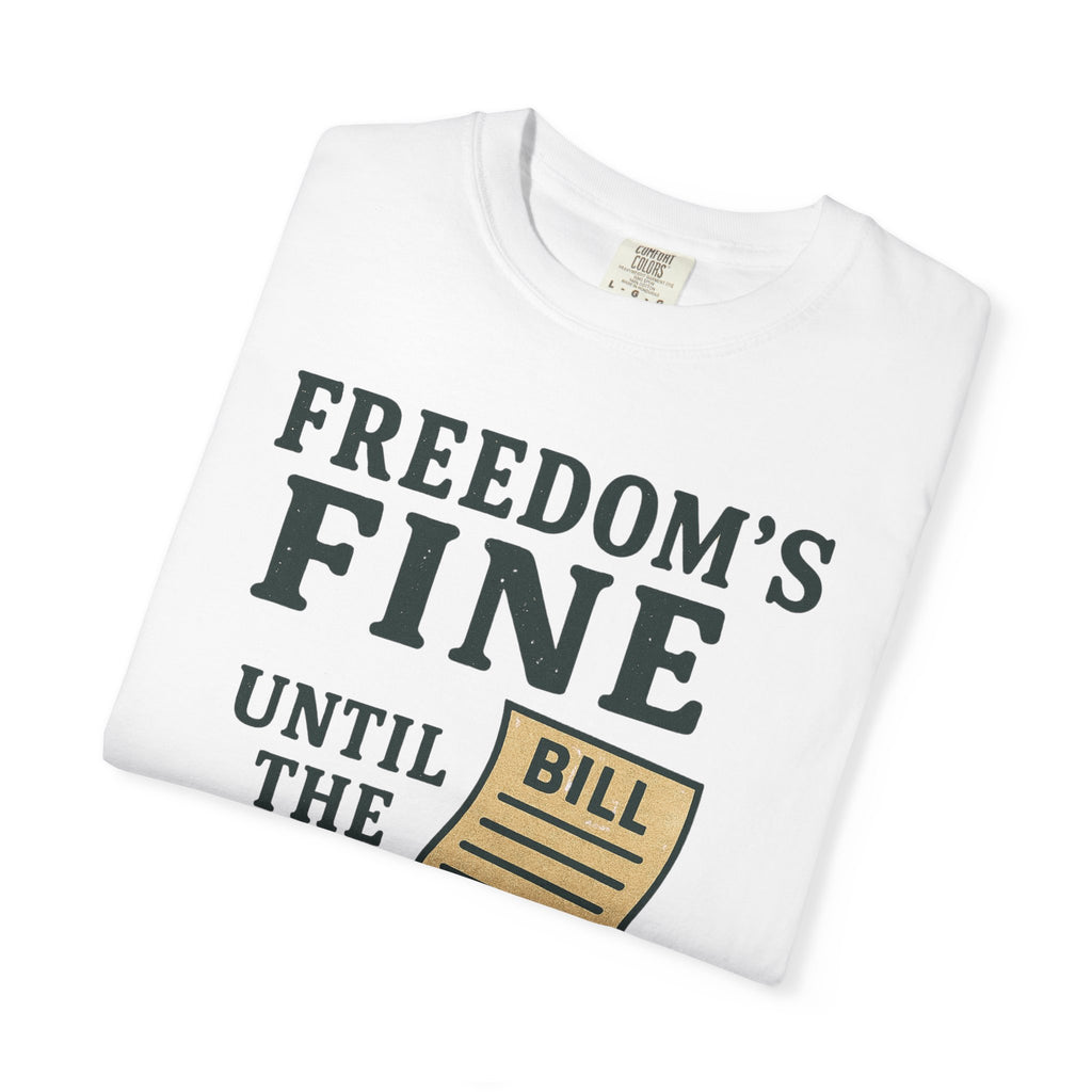 "Freedom’s Fine (Until the Invoice Arrives)" Unisex Garment-Dyed T-shirt