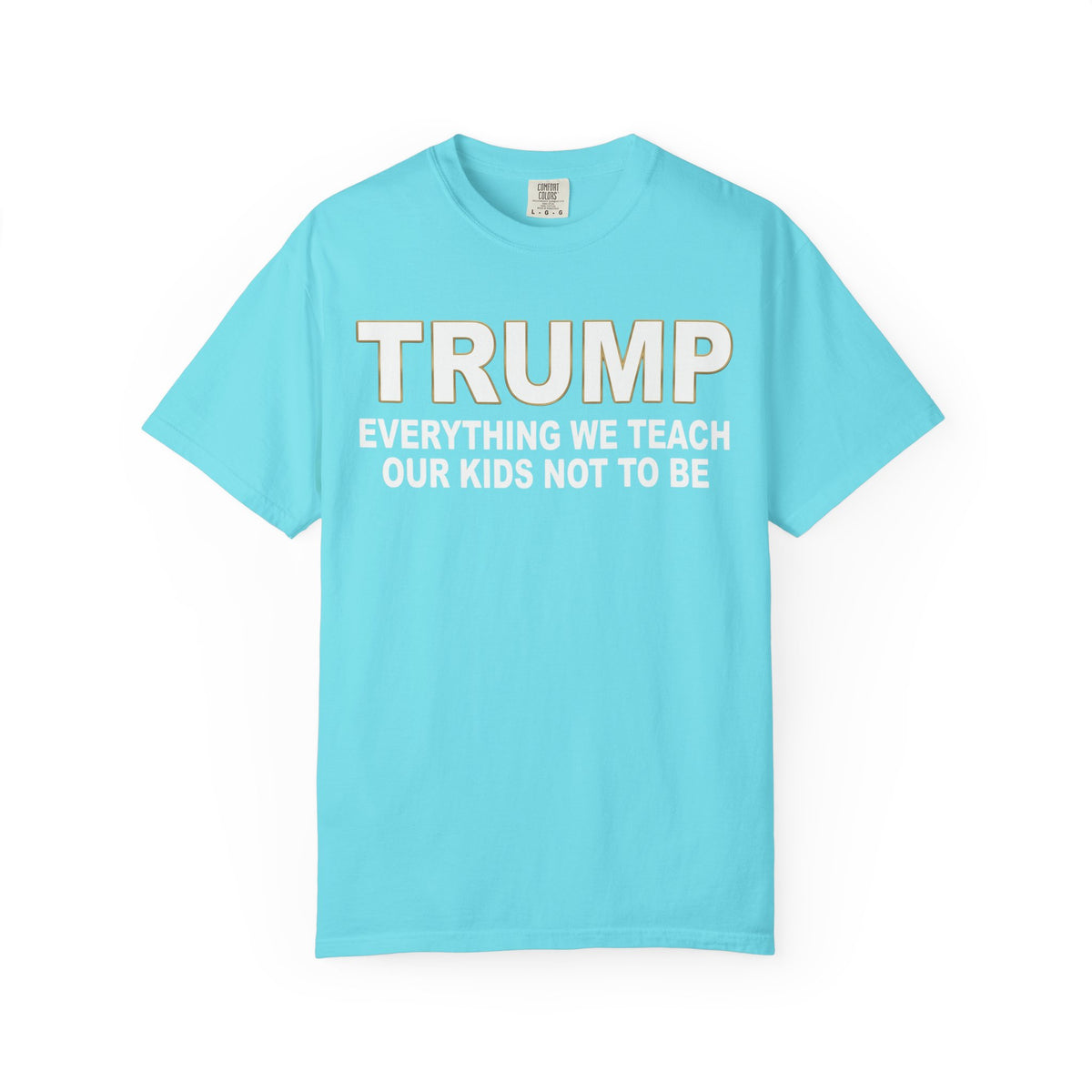 Color: Lagoon Blue | Everything We Teach Our Kids Not To Be Unisex Garment-Dyed Tee