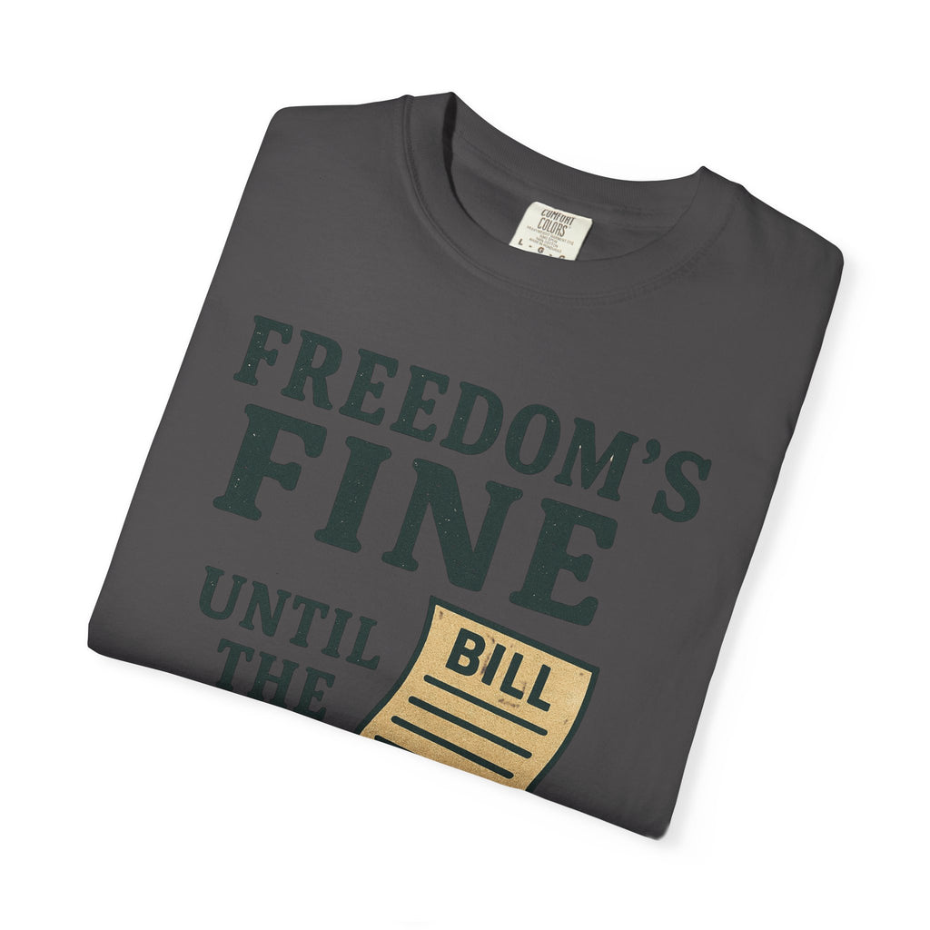 "Freedom’s Fine (Until the Invoice Arrives)" Unisex Garment-Dyed T-shirt