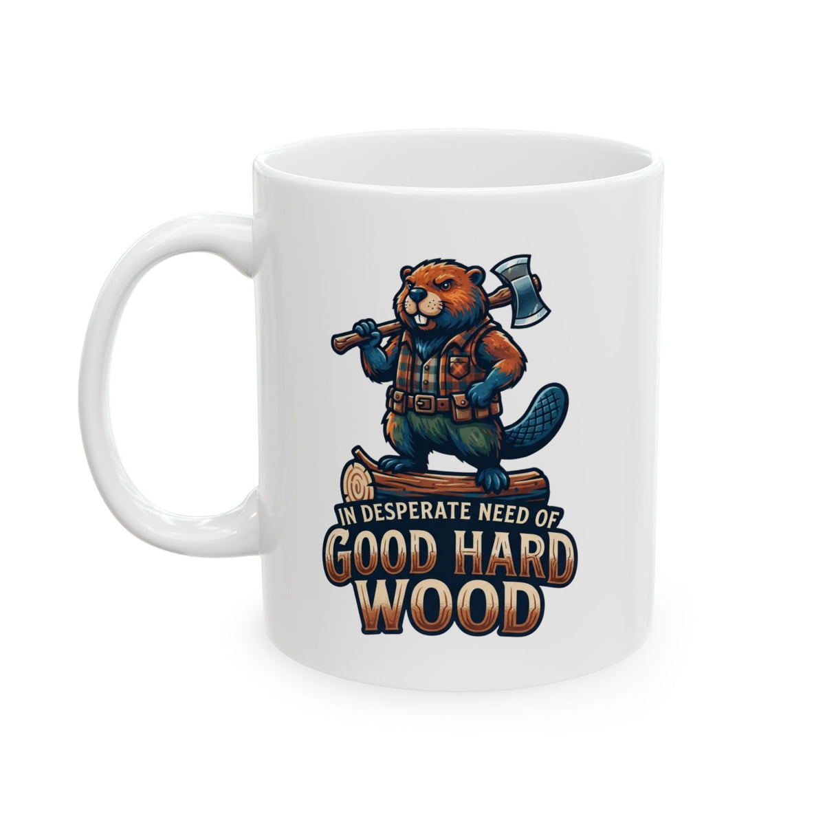 "In Desperate Need of Good Hard Wood" White Ceramic Mug