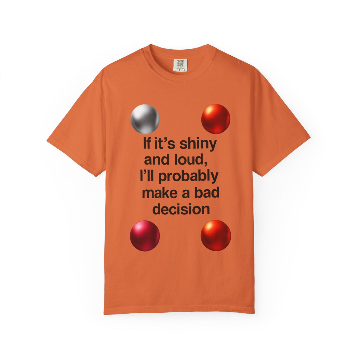 Color: Burnt Orange | If It’s Shiny and Loud, I’ll Probably Make a Bad Decision Unisex Garment-Dyed T-shirt