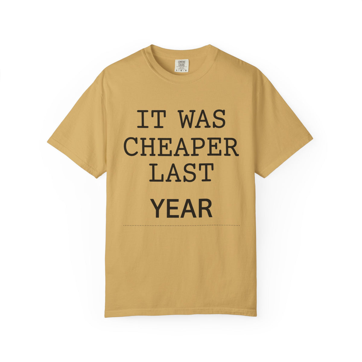 Color: Mustard | It Was Cheaper Last Year Unisex Garment-Dyed Tee