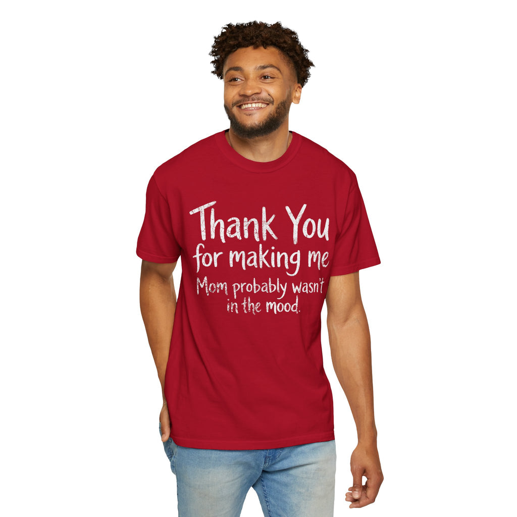"Thank You For Making Me" Unisex Garment-Dyed Tee