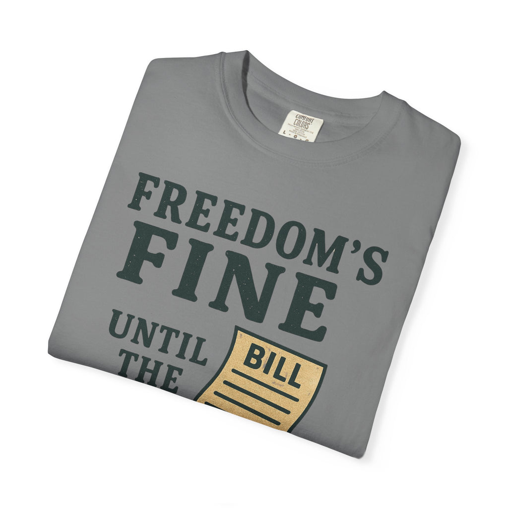 "Freedom’s Fine (Until the Invoice Arrives)" Unisex Garment-Dyed T-shirt