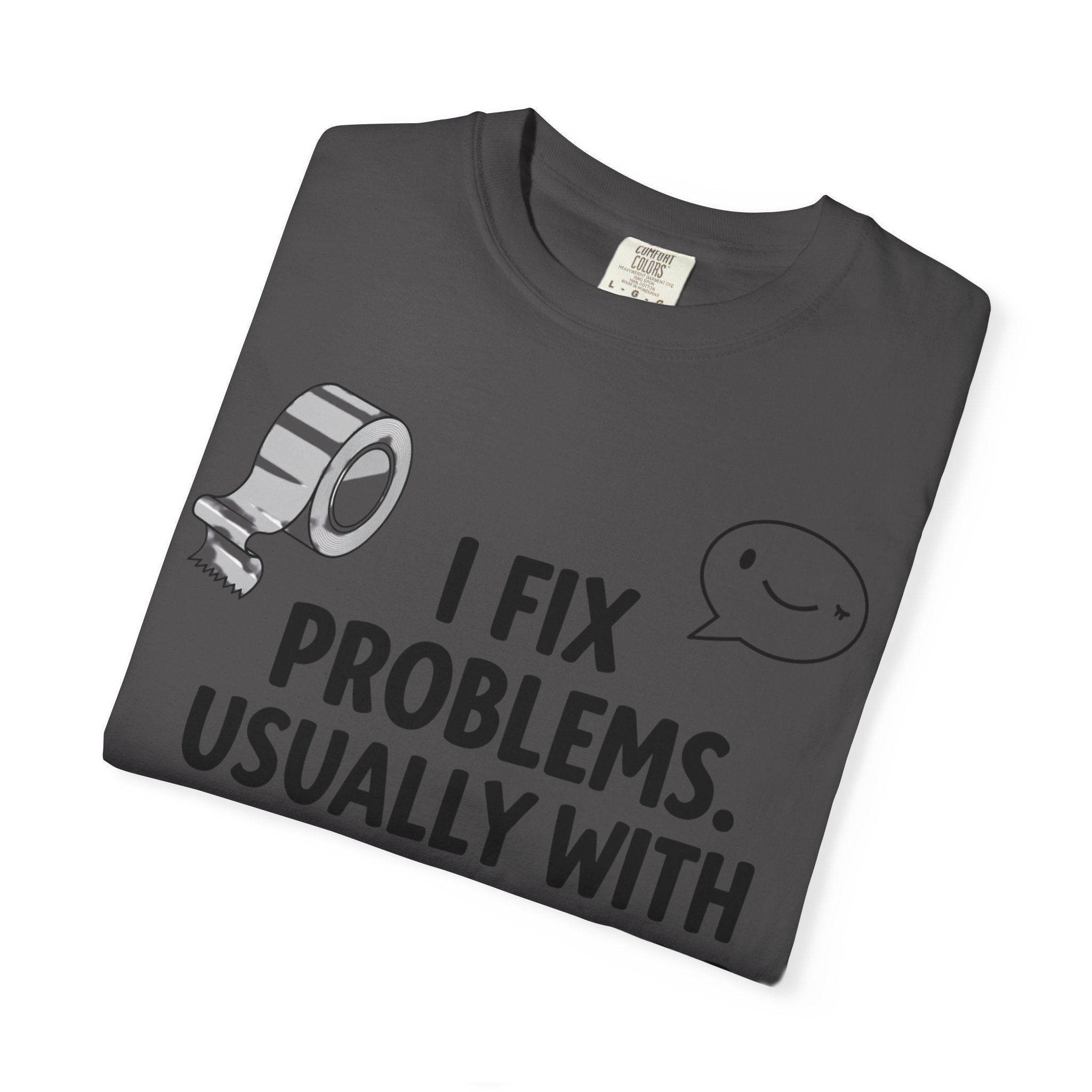 “I Fix Problems. Usually With Duct Tape or Sarcasm.” Unisex Garment-Dyed T-shirt