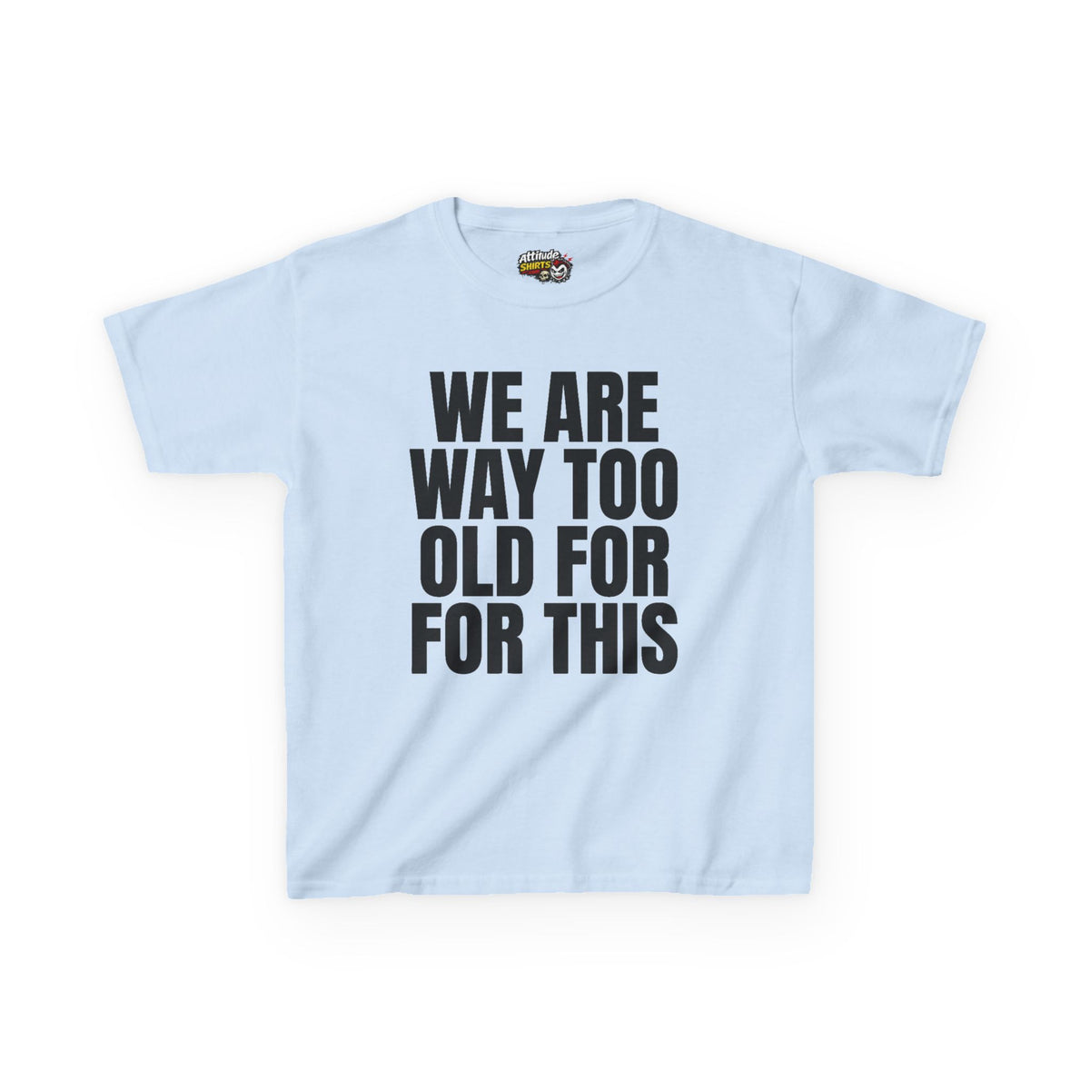 We Are Way Too Old For This Kids Tee