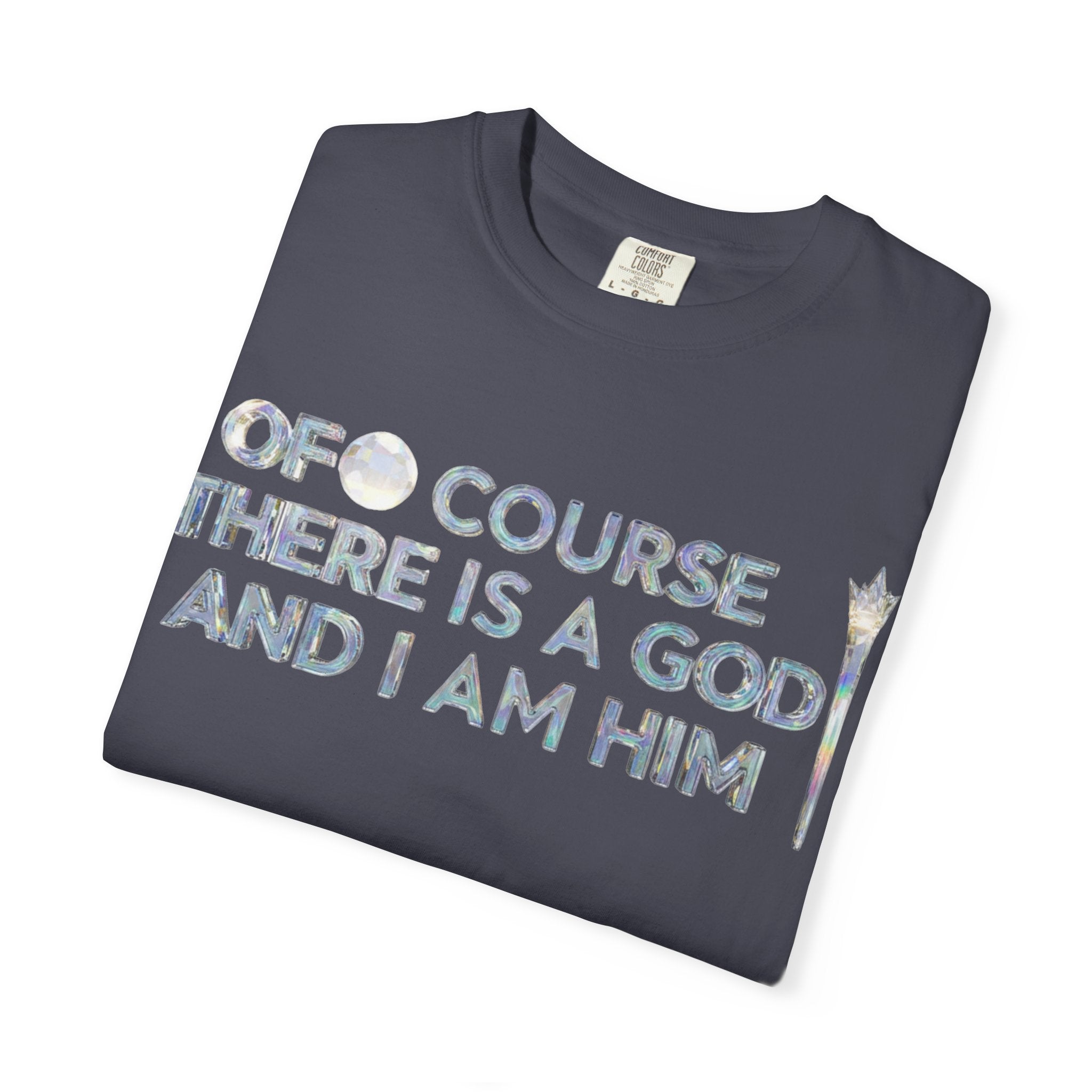 "Of Course There Is A God, And I Am Him" Unisex Garment-Dyed T-shirt