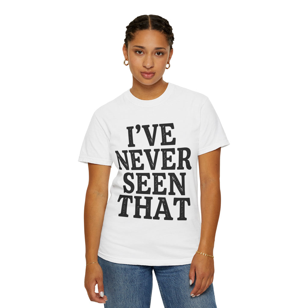 "I've Never Seen That" Unisex Garment-Dyed Tee