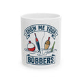 "Show Me Your Bobber" White Ceramic Mug