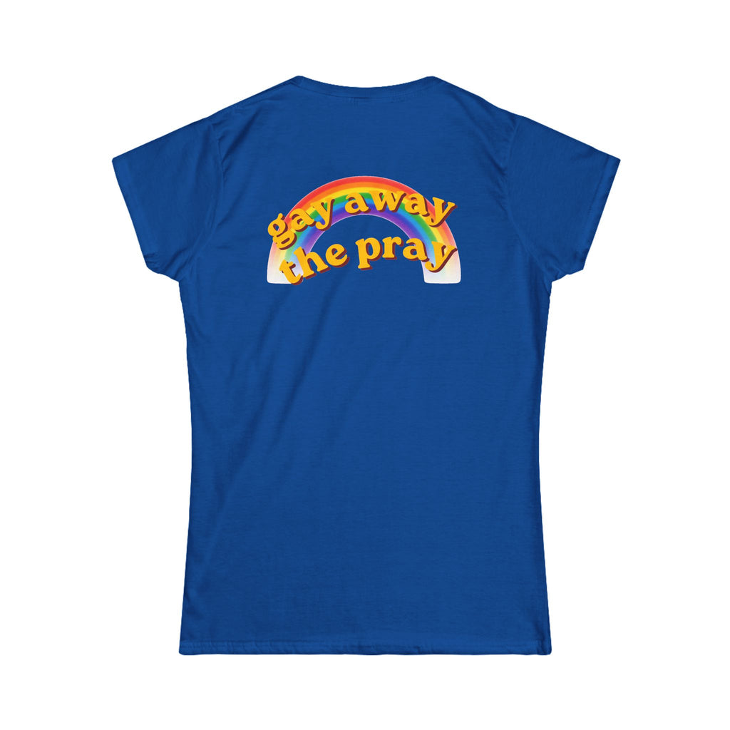 "Gay Away the Pray" Women's Tee