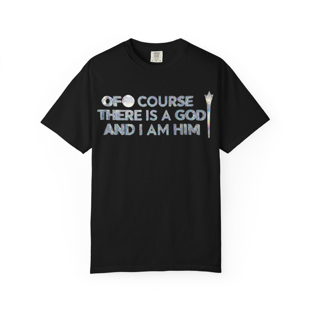 "Of Course There Is A God, And I Am Him" Unisex Garment-Dyed T-shirt