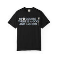 "Of Course There Is A God, And I Am Him" Unisex Garment-Dyed T-shirt