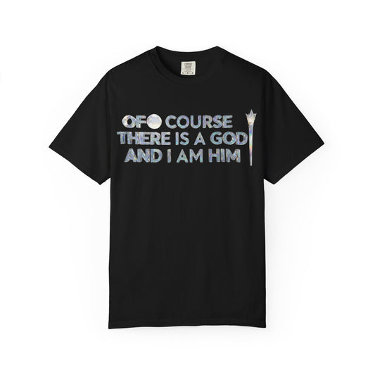 "Of Course There Is A God, And I Am Him" Unisex Garment-Dyed T-shirt