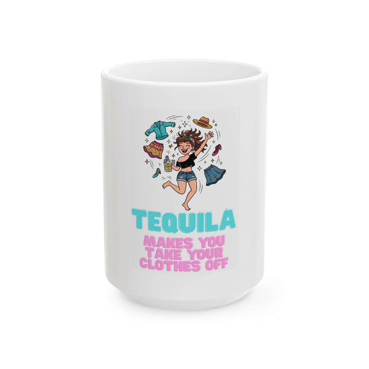 "Tequila Makes You Take Your Clothes Off" White Ceramic Mug