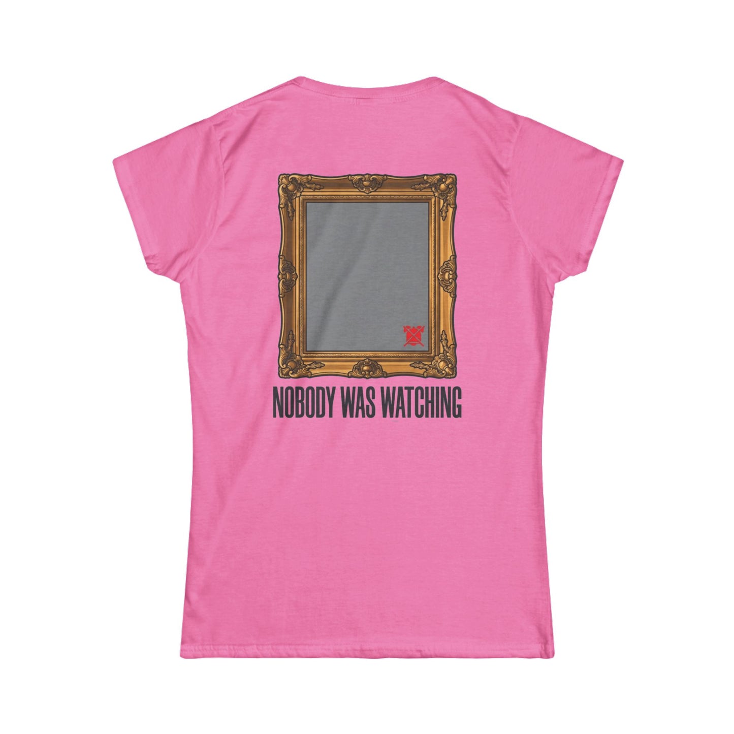 "Nobody Was Watching" Women's Tee
