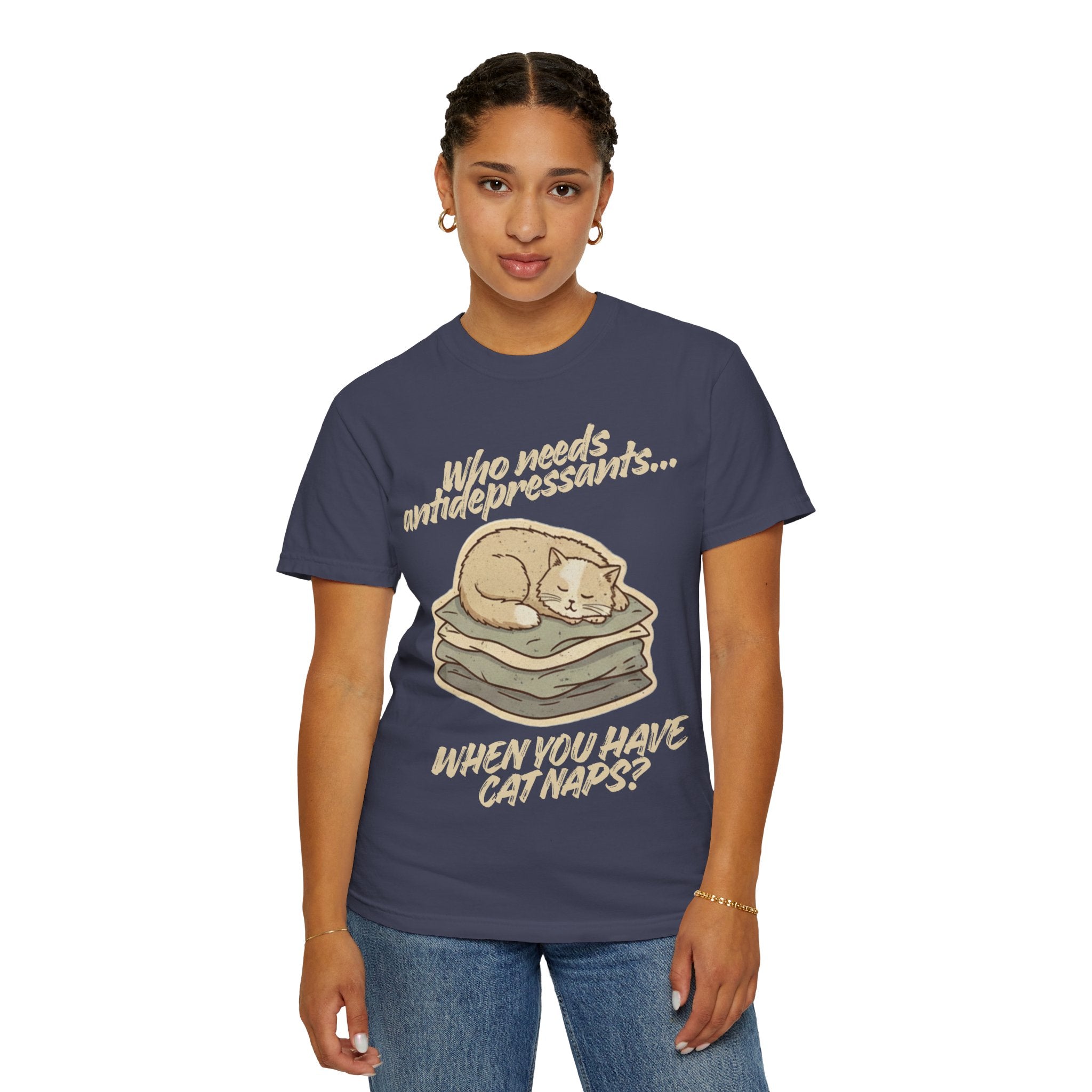 “Who Needs Antidepressants… When You Have Cat Naps?” Unisex Garment-Dyed T-shirt