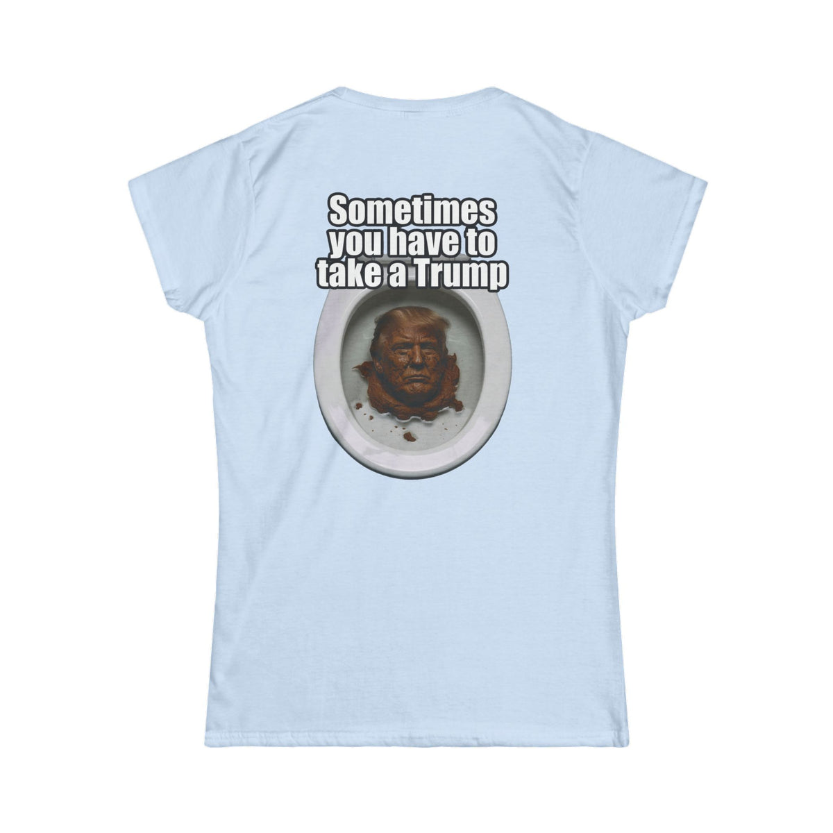 Color: Light Blue | Sometimes You Have to Take A Trump Women's Tee