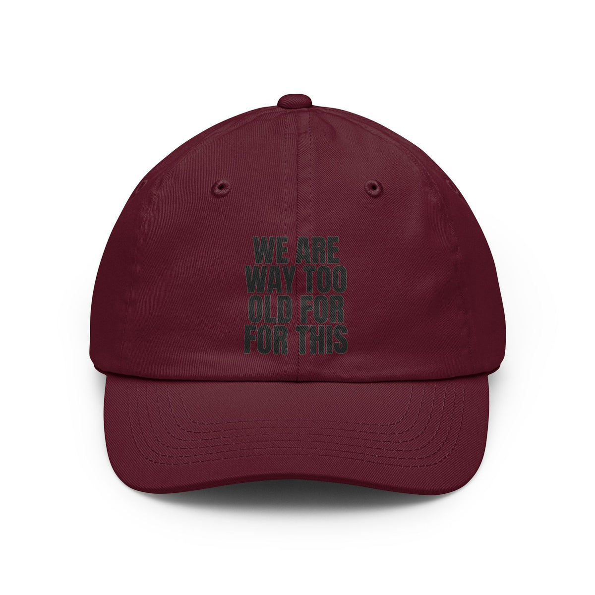 Color: Maroon | We Are Way Too Old For This Dad Hat