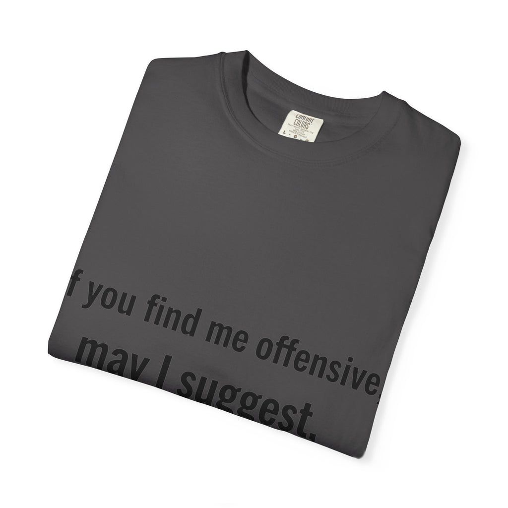 “If you find me offensive, may I suggest quit finding me” Unisex Garment-Dyed T-shirt