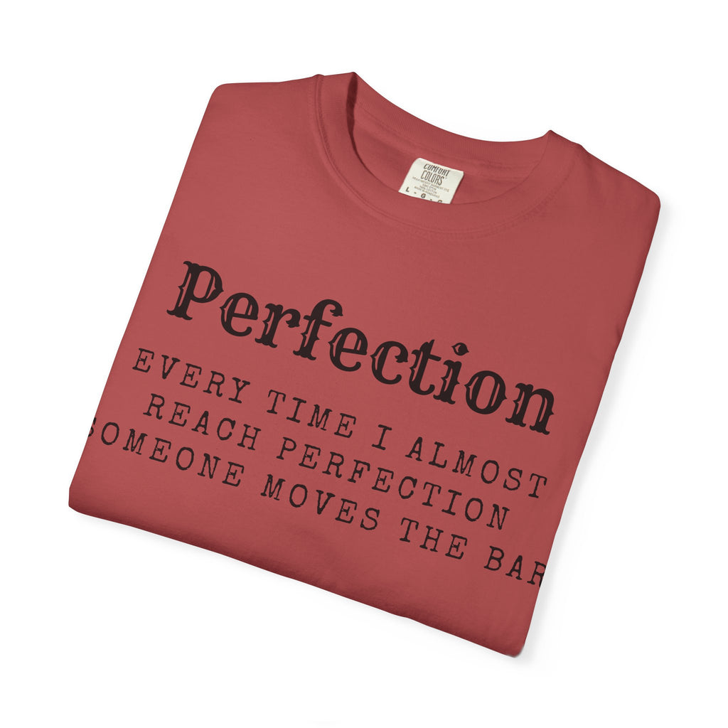 “Every Time I Almost Reach Perfection, Someone Moves the Bar” Unisex Garment-Dyed T-shirt
