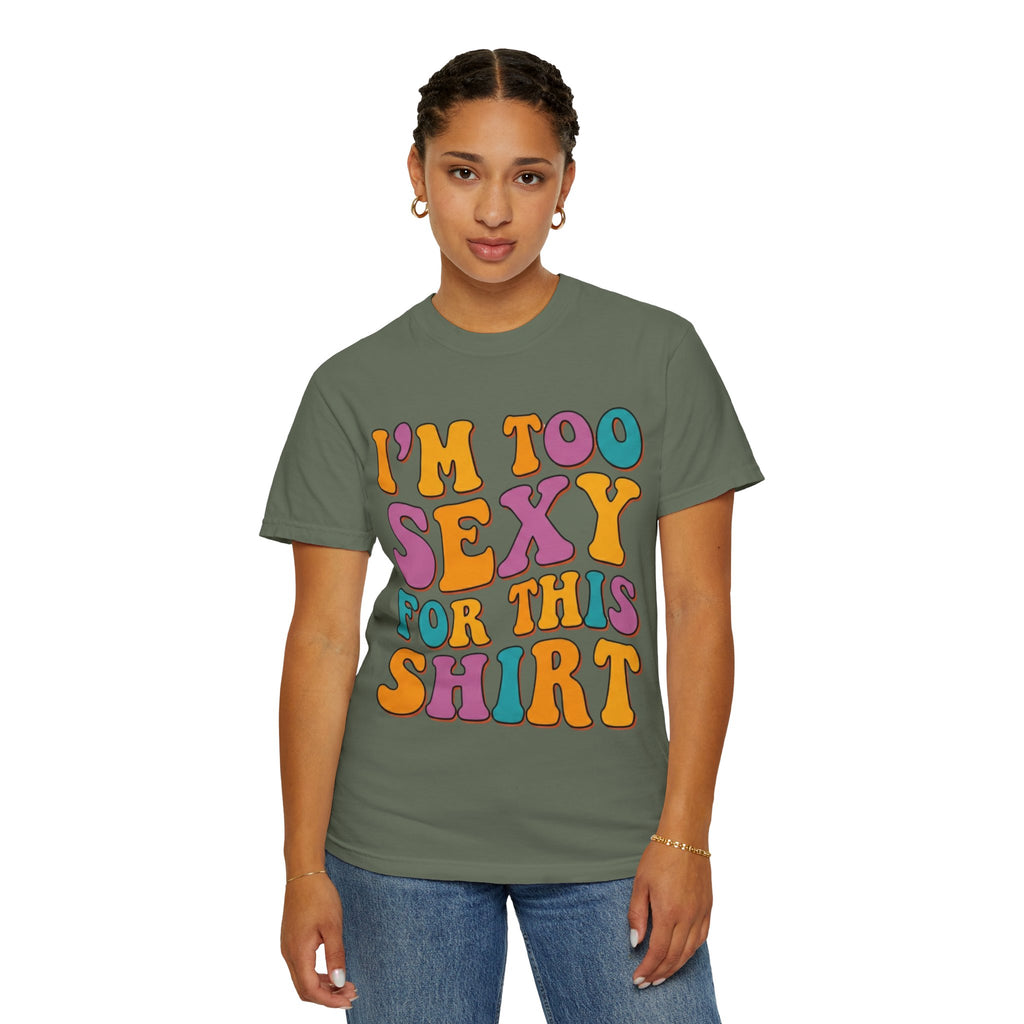 "Too Sexy" Unisex Garment-Dyed Tee