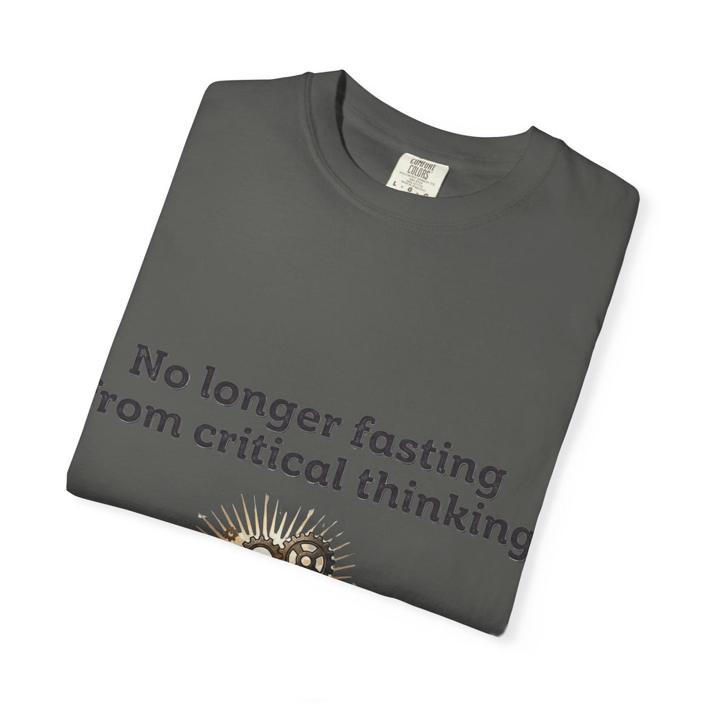 “No longer fasting from critical thinking” Unisex Garment-Dyed T-shirt