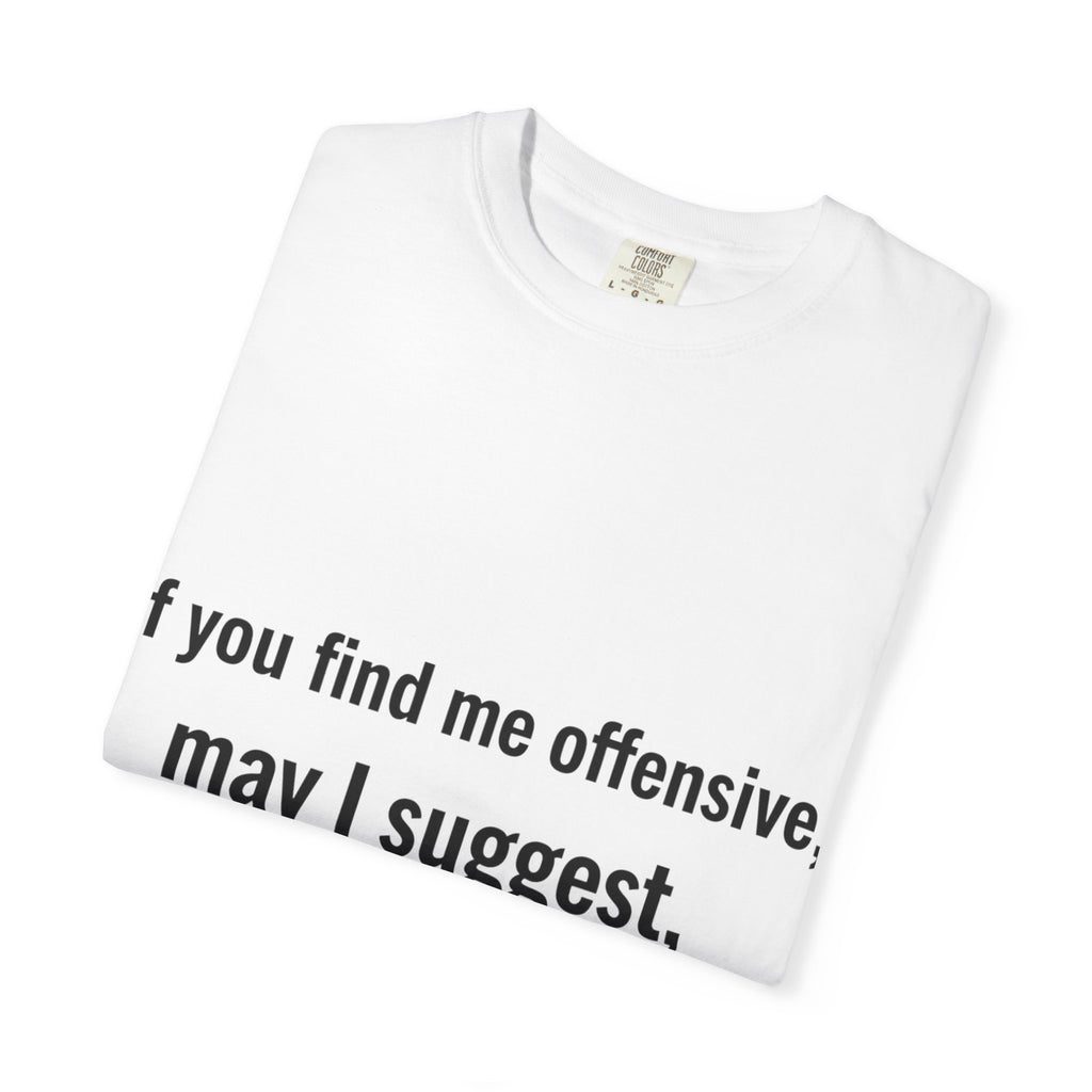 “If you find me offensive, may I suggest quit finding me” Unisex Garment-Dyed T-shirt