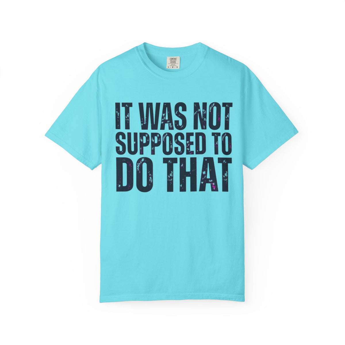 Color: Lagoon Blue | It Was Not Supposed To Do That Unisex Garment-Dyed Tee