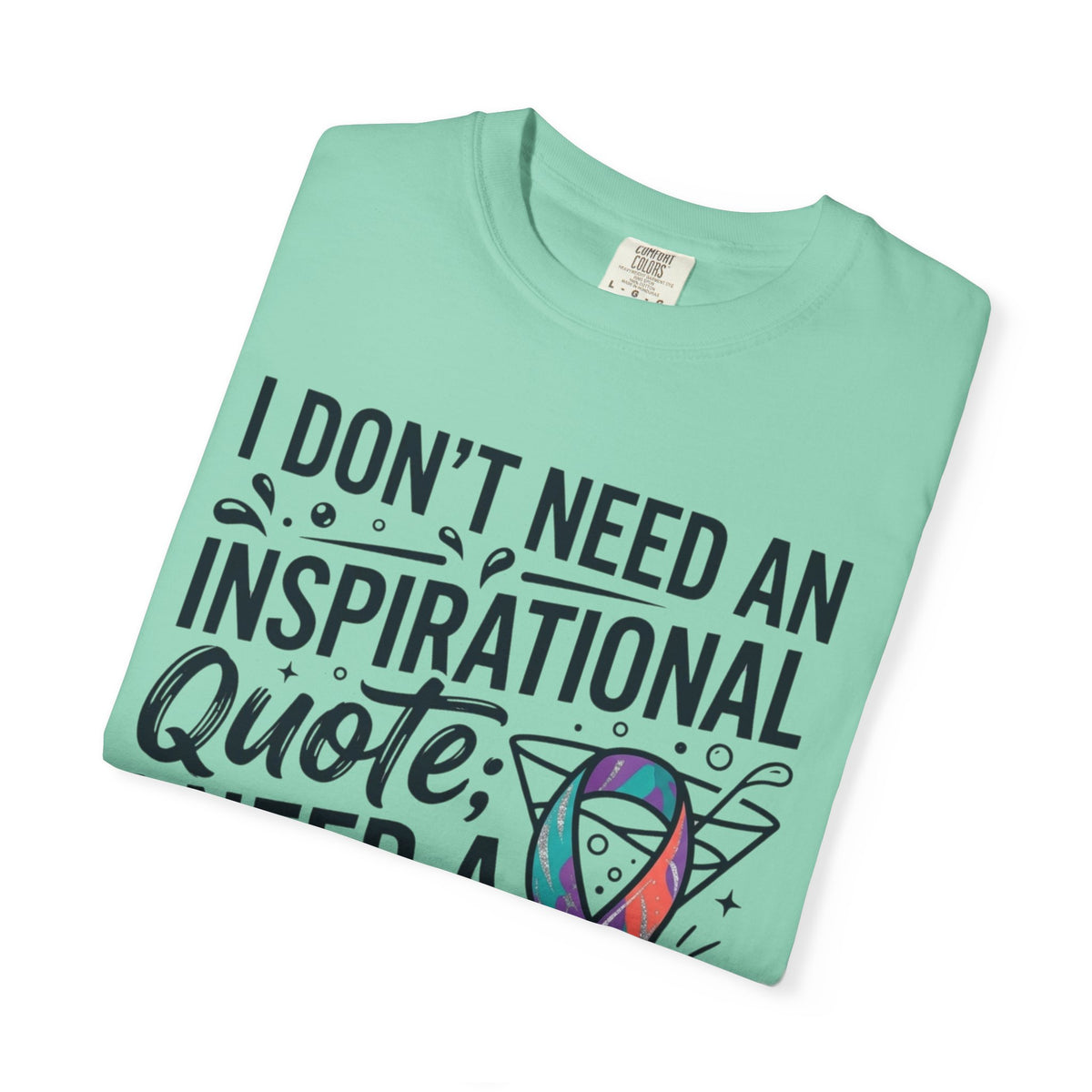 "I Don't Need An Inspirational Quote" Unisex Garment-Dyed Tee