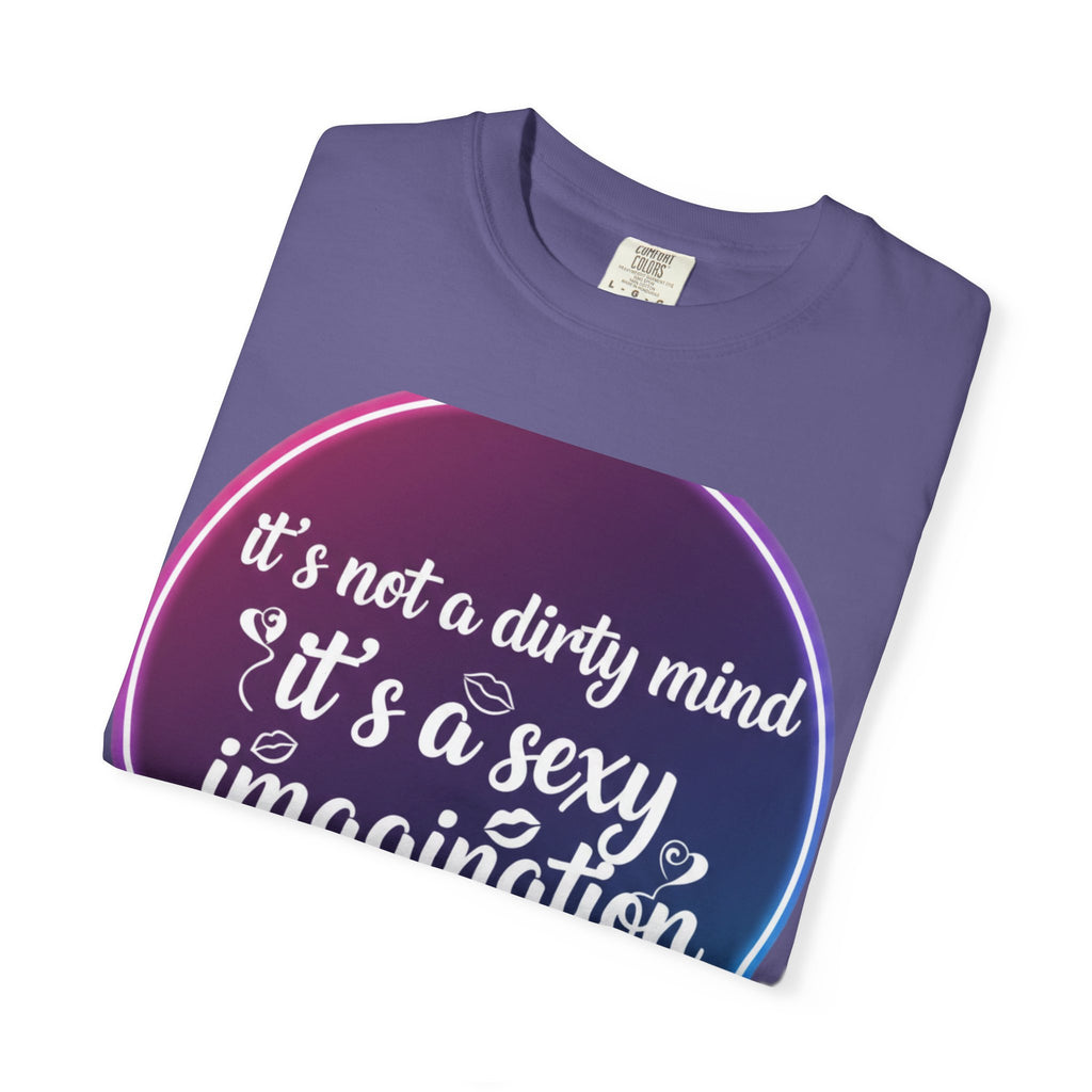 "It's Not a Dirty Mind, it's a sexy imagination" Unisex Garment-Dyed T-shirt
