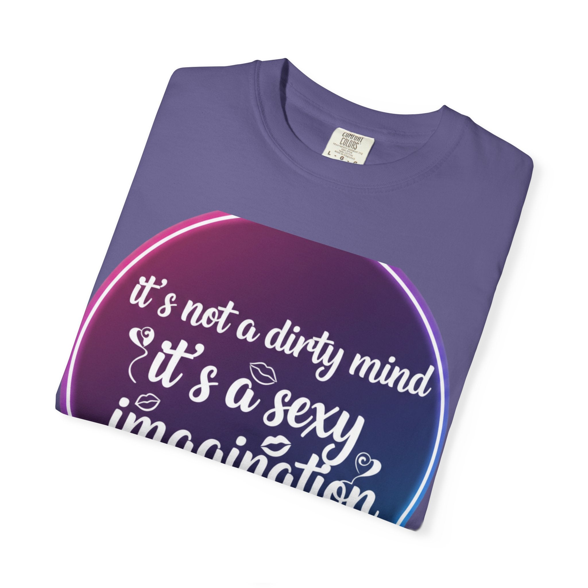"It's Not a Dirty Mind, it's a sexy imagination" Unisex Garment-Dyed T-shirt