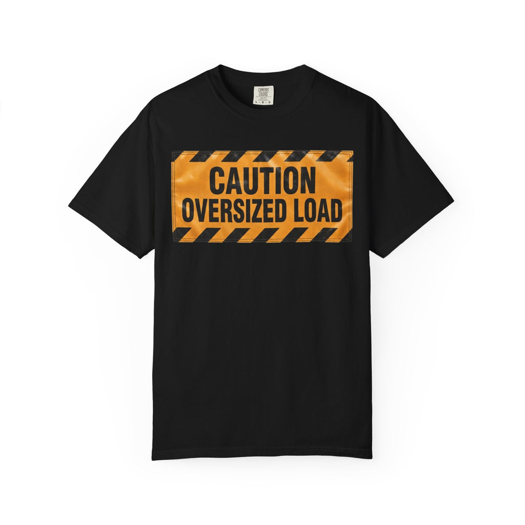 "Caution Oversized Load" Unisex Garment-Dyed Tee