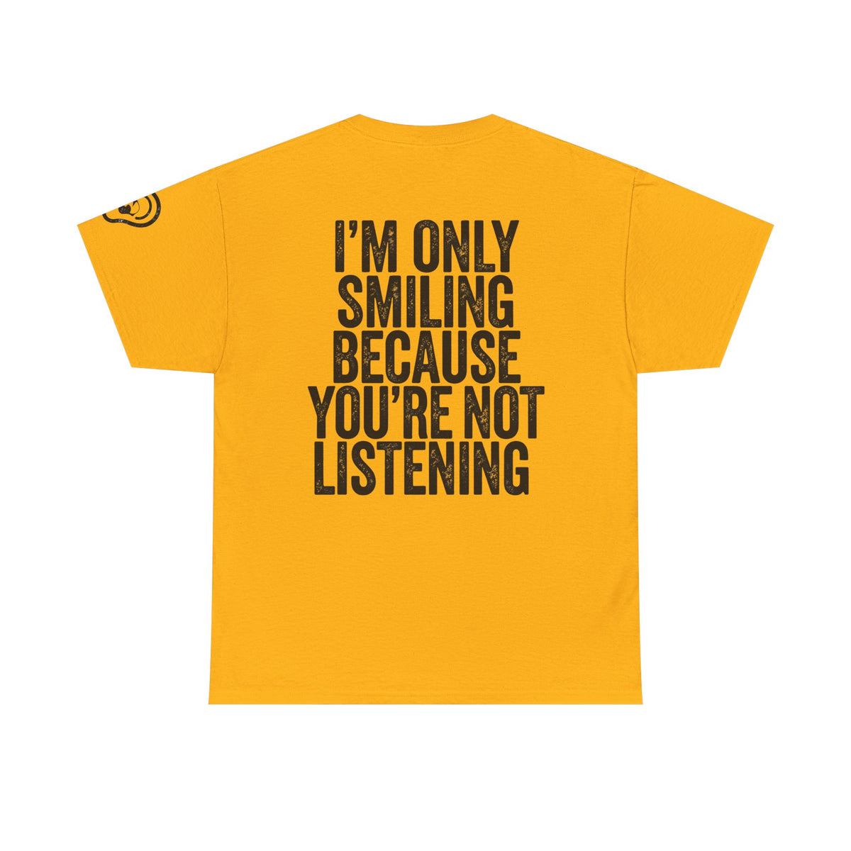 Color: Gold | I'm Only Smiling Because You're Not Listening Premium Graphic Tee
